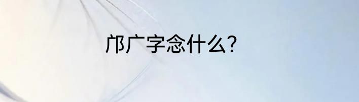 邝广字念什么？