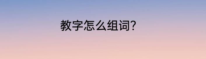 教字怎么组词？