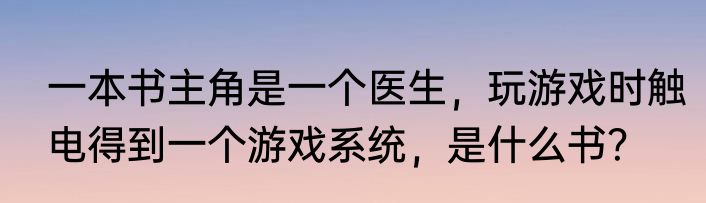 一本书主角是一个医生，玩游戏时触电得到一个游戏系统，是什么书？