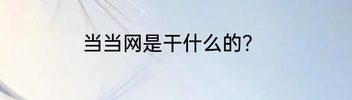 当当网是干什么的？