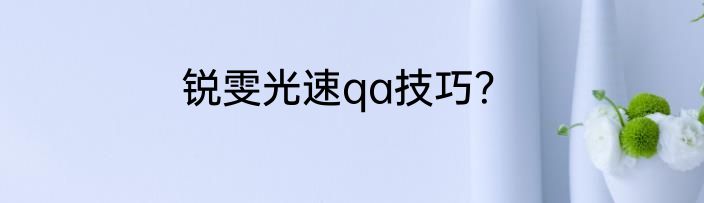 锐雯光速qa技巧？