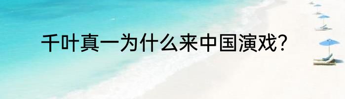 千叶真一为什么来中国演戏？