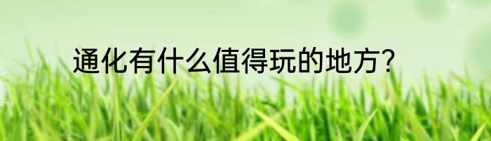 通化有什么值得玩的地方？