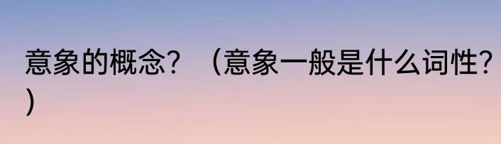 意象的概念？（意象一般是什么词性？）