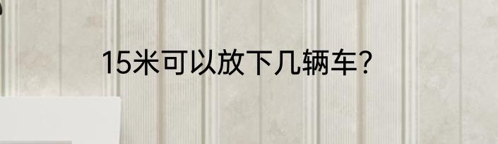 15米可以放下几辆车？