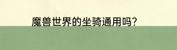 魔兽世界的坐骑通用吗？