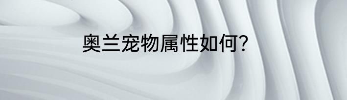 奥兰宠物属性如何？