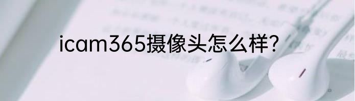 icam365摄像头怎么样？