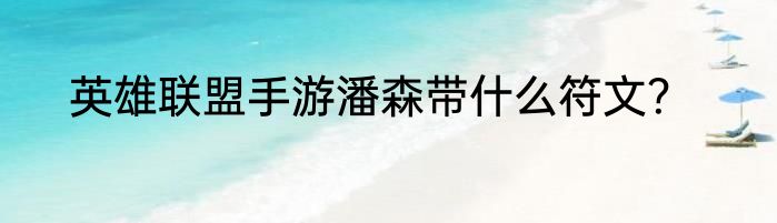 英雄联盟手游潘森带什么符文？