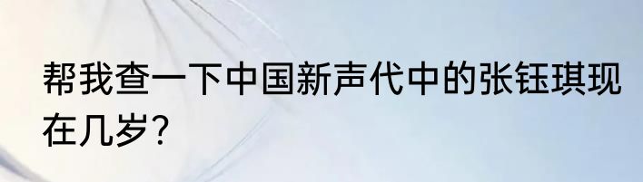 帮我查一下中国新声代中的张钰琪现在几岁？