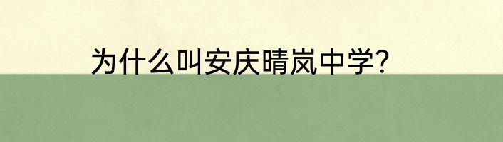 为什么叫安庆晴岚中学？