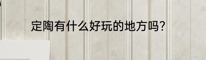 定陶有什么好玩的地方吗？