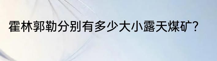 霍林郭勒分别有多少大小露天煤矿？