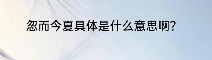 忽而今夏具体是什么意思啊？