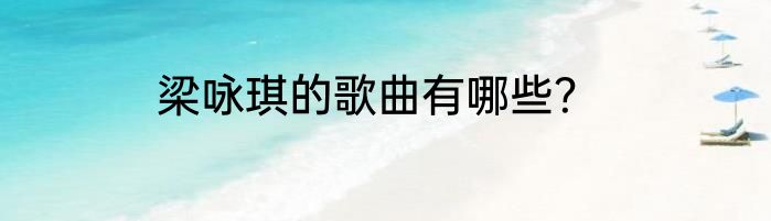 梁咏琪的歌曲有哪些？
