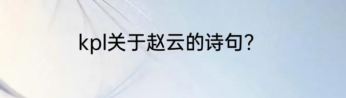 kpl关于赵云的诗句？