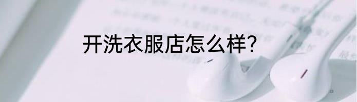 开洗衣服店怎么样？