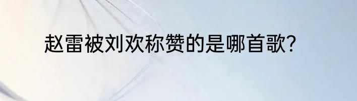 赵雷被刘欢称赞的是哪首歌？