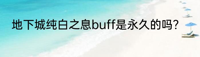 地下城纯白之息buff是永久的吗？