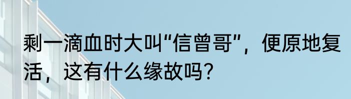 剩一滴血时大叫“信曾哥”，便原地复活，这有什么缘故吗？
