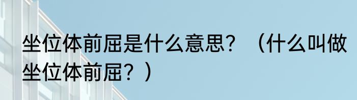 坐位体前屈是什么意思？（什么叫做坐位体前屈？）