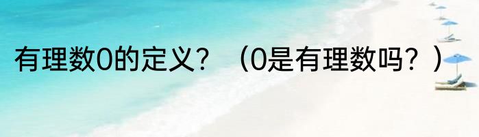 有理数0的定义？（0是有理数吗？）