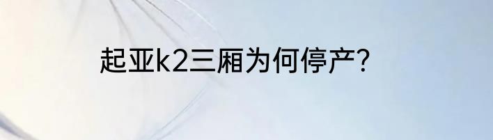 起亚k2三厢为何停产？