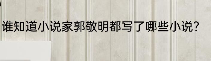 谁知道小说家郭敬明都写了哪些小说？
