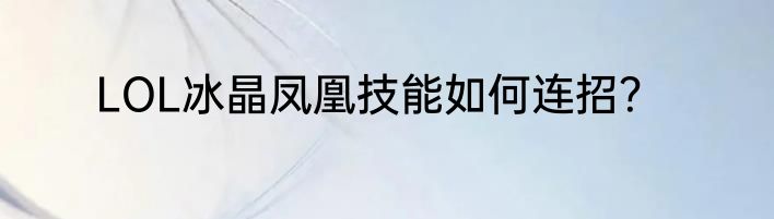 LOL冰晶凤凰技能如何连招？