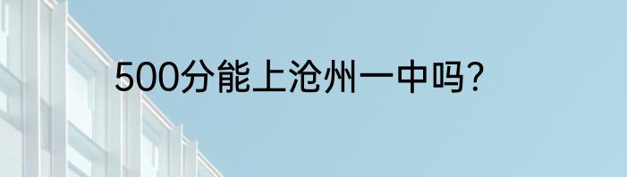 500分能上沧州一中吗？
