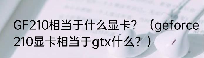 GF210相当于什么显卡？（geforce210显卡相当于gtx什么？）