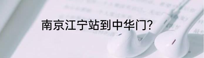 南京江宁站到中华门？