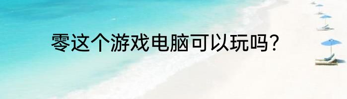 零这个游戏电脑可以玩吗？