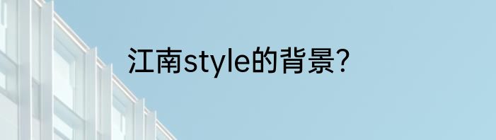 江南style的背景？