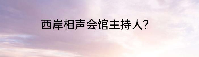 西岸相声会馆主持人？