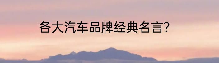 各大汽车品牌经典名言？