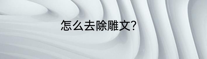 怎么去除雕文？