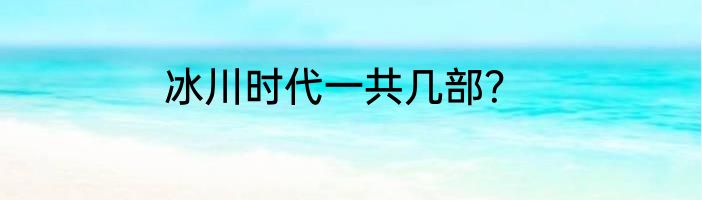 冰川时代一共几部？