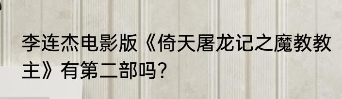 李连杰电影版《倚天屠龙记之魔教教主》有第二部吗？