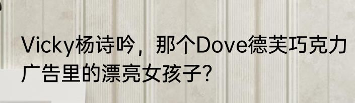 Vicky杨诗吟，那个Dove德芙巧克力广告里的漂亮女孩子？