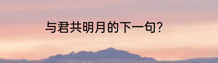 与君共明月的下一句？
