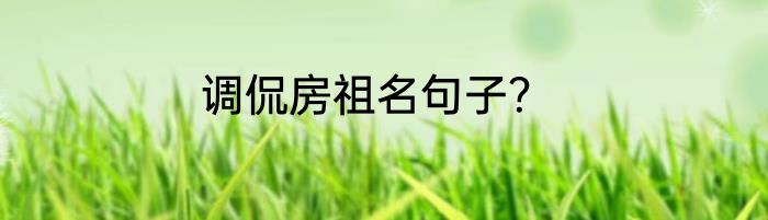 调侃房祖名句子？