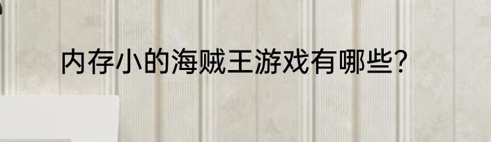 内存小的海贼王游戏有哪些？
