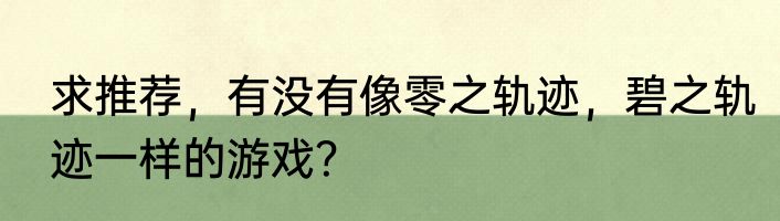 求推荐，有没有像零之轨迹，碧之轨迹一样的游戏？