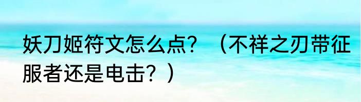 妖刀姬符文怎么点？（不祥之刃带征服者还是电击？）