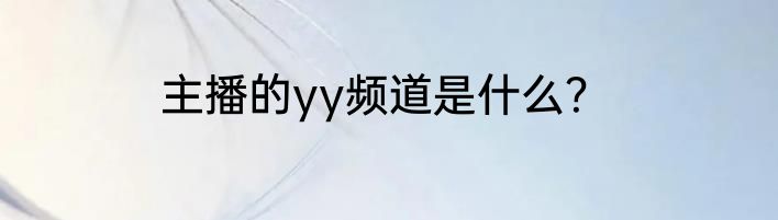 主播的yy频道是什么？