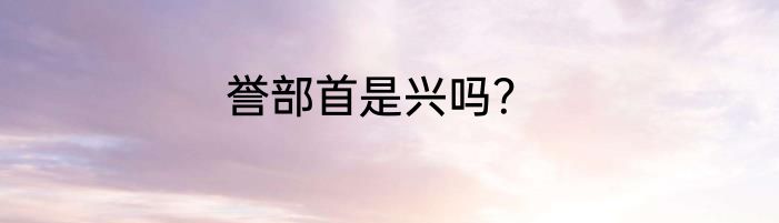 誉部首是兴吗？