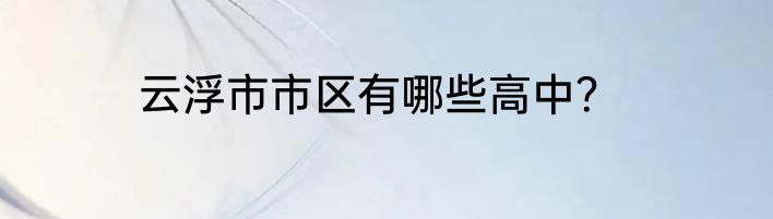 云浮市市区有哪些高中？
