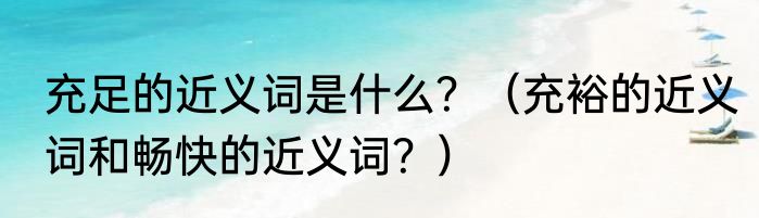 充足的近义词是什么？（充裕的近义词和畅快的近义词？）
