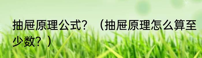 抽屉原理公式？（抽屉原理怎么算至少数？）